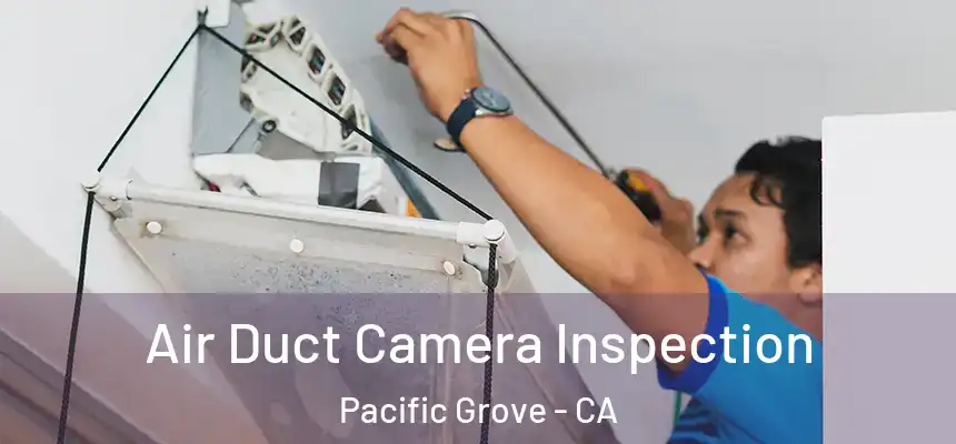  Air Duct Camera Inspection Pacific Grove - CA