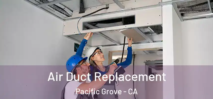  Air Duct Replacement Pacific Grove - CA