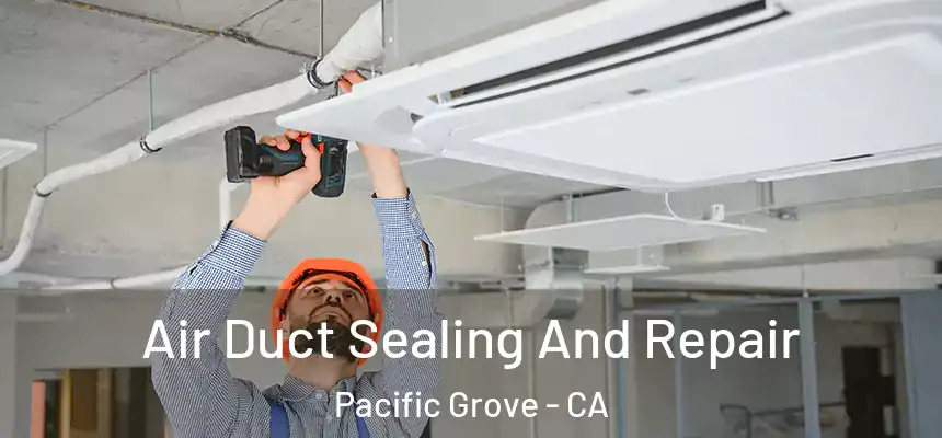  Air Duct Sealing And Repair Pacific Grove - CA