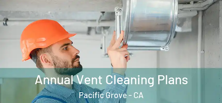  Annual Vent Cleaning Plans Pacific Grove - CA