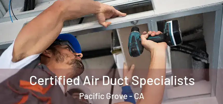  Certified Air Duct Specialists Pacific Grove - CA