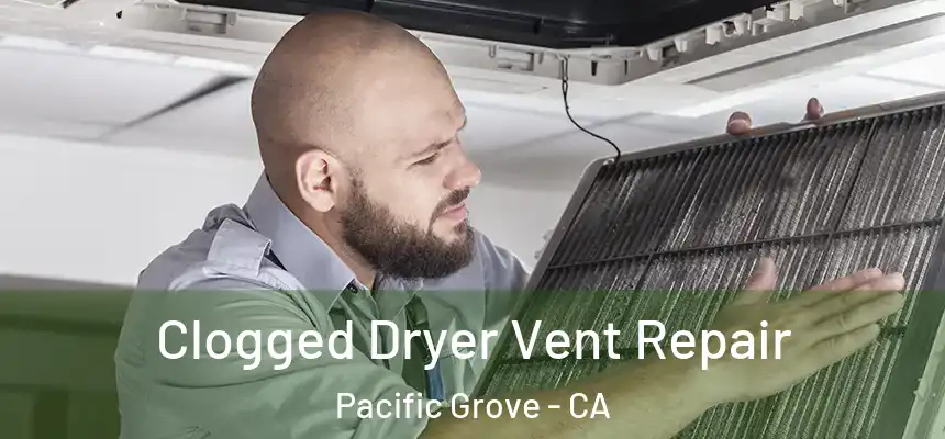  Clogged Dryer Vent Repair Pacific Grove - CA