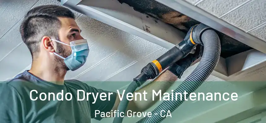  Condo Dryer Vent Maintenance Pacific Grove - CA