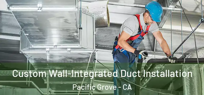  Custom Wall-Integrated Duct Installation Pacific Grove - CA