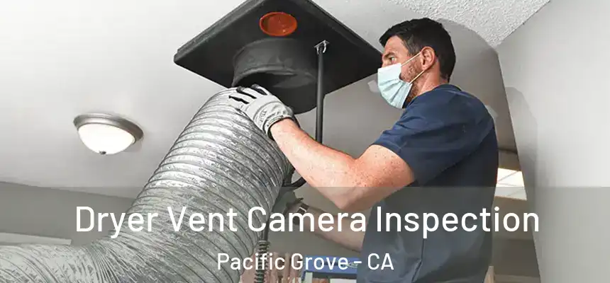  Dryer Vent Camera Inspection Pacific Grove - CA