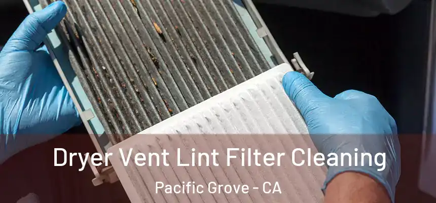  Dryer Vent Lint Filter Cleaning Pacific Grove - CA