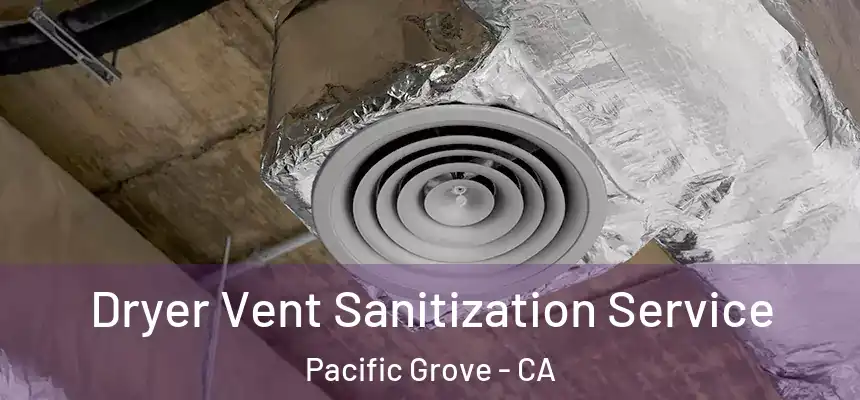  Dryer Vent Sanitization Service Pacific Grove - CA