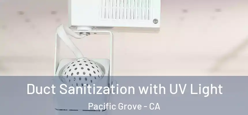  Duct Sanitization with UV Light Pacific Grove - CA