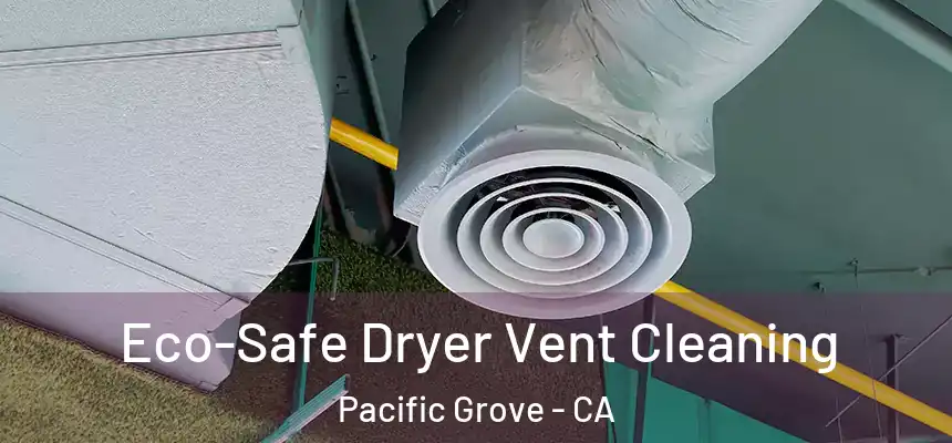  Eco-Safe Dryer Vent Cleaning Pacific Grove - CA