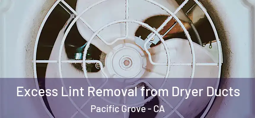  Excess Lint Removal from Dryer Ducts Pacific Grove - CA