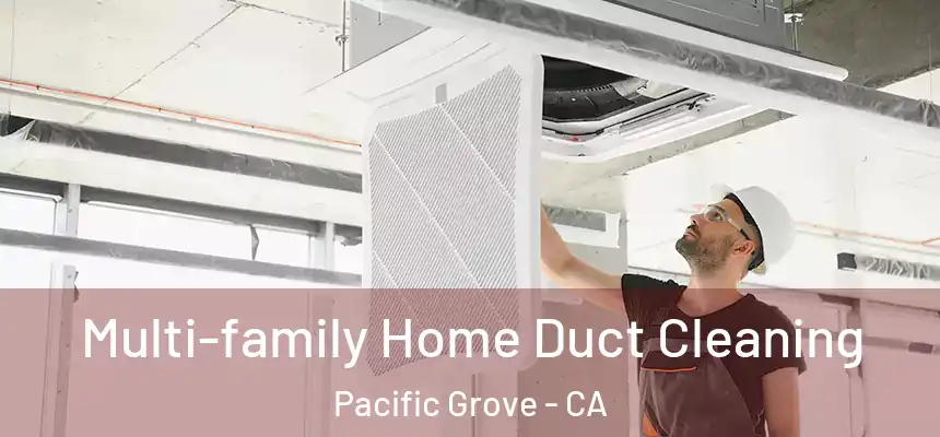  Multi-family Home Duct Cleaning Pacific Grove - CA