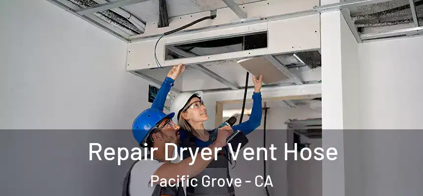  Repair Dryer Vent Hose Pacific Grove - CA