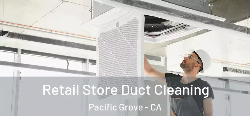  Retail Store Duct Cleaning Pacific Grove - CA