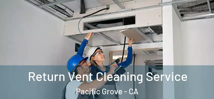  Return Vent Cleaning Service Pacific Grove - CA