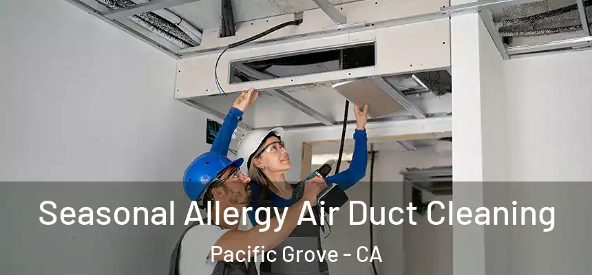  Seasonal Allergy Air Duct Cleaning Pacific Grove - CA
