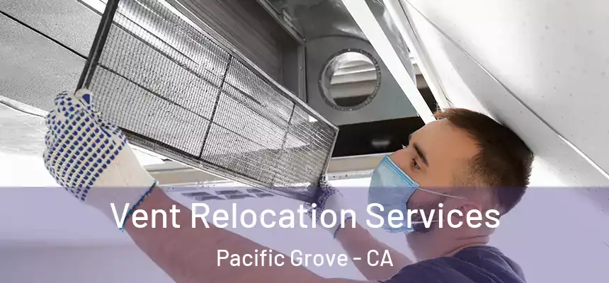  Vent Relocation Services Pacific Grove - CA