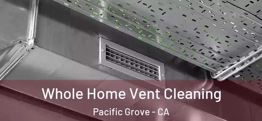  Whole Home Vent Cleaning Pacific Grove - CA