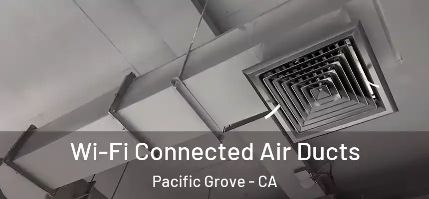  Wi-Fi Connected Air Ducts Pacific Grove - CA